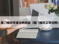 三明厦门婚庆搭建招聘网站（厦门婚庆公司招聘）