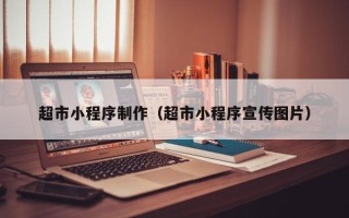 三明超市小程序制作（超市小程序宣传图片）